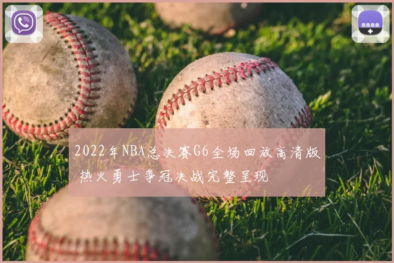 2022年NBA总决赛G6全场回放高清版 热火勇士争冠决战完整呈现