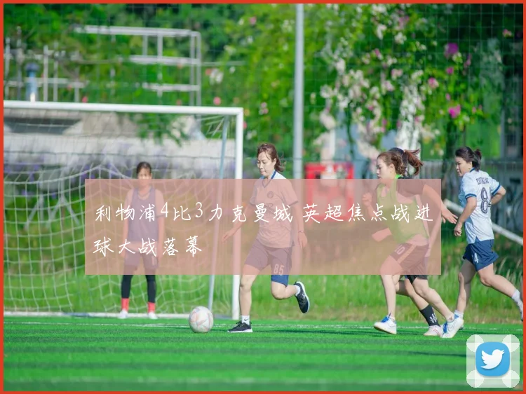 利物浦4比3力克曼城 英超焦点战进球大战落幕