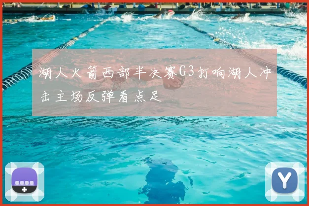 湖人火箭西部半决赛G3打响湖人冲击主场反弹看点足