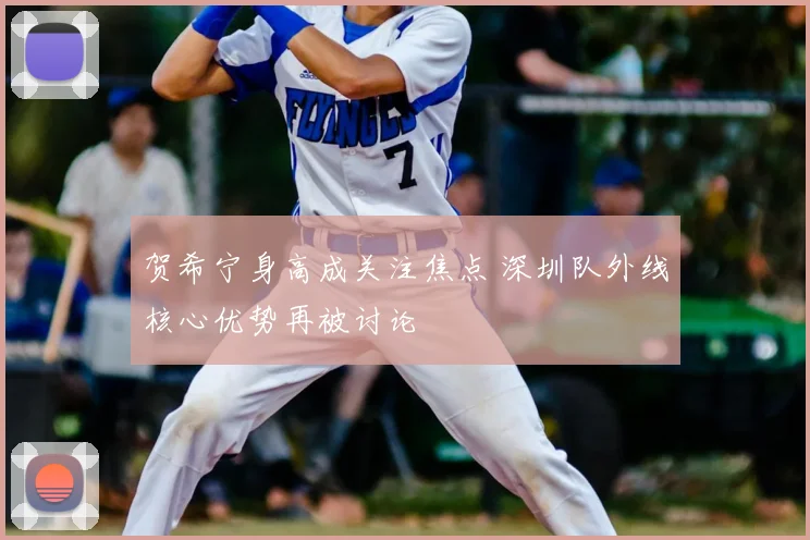 贺希宁身高成关注焦点 深圳队外线核心优势再被讨论